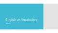 English 10: Vocabulary Week #4. Copy the words and their definitions on your own paper to SAVE.  Pretext: an excuse  Fabricate: to lie; to construct.