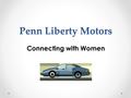 Penn Liberty Motors Connecting with Women. Conventional Wisdom S AFETY and R ELIABILITY are high on every car buyer’s list.