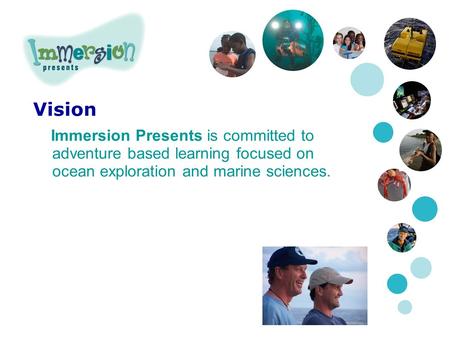 Vision Immersion Presents is committed to adventure based learning focused on ocean exploration and marine sciences.