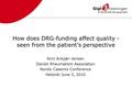 How does DRG-funding affect quality - seen from the patient’s perspective Anni Ankjær-Jensen Danish Rheumatism Association Nordic Casemix Conference Helsinki.