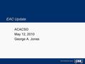 EAC Update ACACSO May 12, 2010 George A. Jones. 2009 Project Update Damaged & Defective Car Tracking (DDCTS) – Work has begun on the 2010 project to complete.