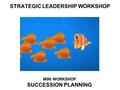 STRATEGIC LEADERSHIP WORKSHOP MINI WORKSHOP SUCCESSION PLANNING.