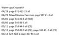 Warm-ups Chapter 9 04/28 page 331 #12-15 all 04/29 Mixed Review Exercises page 337 #1-3 all 05/01 page 341 #1-8 all (WE) 05/05 page 346 #3-5 all 05/11.