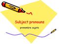 Subject pronouns pronombre sujeto. Subject pronouns = pronombre sujeto The subject of a sentence tells who is doing the action. People’s names = subj.