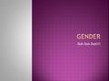 Duh Duh Duh!!!.  No, not intercourse!  Does it depend on the genitals?  Is it gonads?  Gonads are internal sex organs  Is it chromosomes?  What.