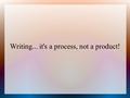 Writing... it's a process, not a product!. Essays and papers generally follow a certain format:  Introduction, including thesis/objective  The content,