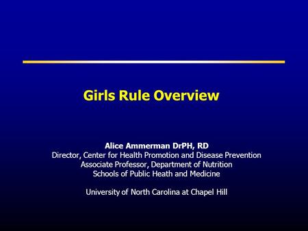 Girls Rule Overview Alice Ammerman DrPH, RD Director, Center for Health Promotion and Disease Prevention Associate Professor, Department of Nutrition Schools.