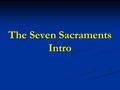 The Seven Sacraments Intro. Part 1 The Sacraments in General.