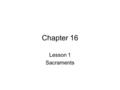 Chapter 16 Lesson 1 Sacraments. Grace We lost the gift of grace by original sin. God, the Son, made man, came so that by his life, death, and Resurrection,