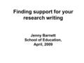 Finding support for your research writing Jenny Barnett School of Education, April, 2009.