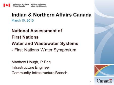 Indian & Northern Affairs Canada March 10, 2010 National Assessment of First Nations Water and Wastewater Systems - First Nations Water Symposium Matthew.