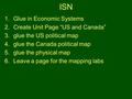 ISN 1.Glue in Economic Systems 2.Create Unit Page “US and Canada” 3.glue the US political map 4.glue the Canada political map 5.glue the physical map 6.Leave.