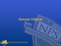 Remote Objects. The Situation Is there a better (in terms of programmer time) way to do network communications? What is it we’re trying to accomplish?