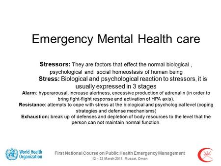 Emergency Mental Health care Stressors: They are factors that effect the normal biological, psychological and social homeostasis of human being Stress: