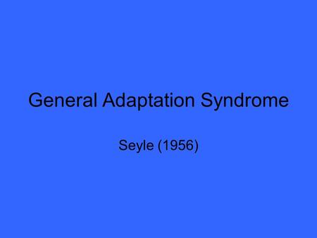 General Adaptation Syndrome Seyle (1956). What is it? When a person experiences stress, the brain responds by initiating 1400 different responses including.