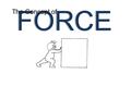 FORCE The Concept ofThe Concept of. FORCE [A PUSH OR A PULL] NOTE: WE CANNOT SEE FORCES. HOWEVER, WE CAN SEE THE EFFECTS [CHANGES].