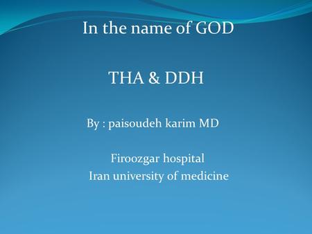 In the name of GOD THA & DDH By : paisoudeh karim MD Firoozgar hospital Iran university of medicine.