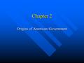 Chapter 2 Origins of American Government -Early English settlers created government positions in the colonies that modeled after English government.