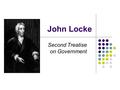 John Locke Second Treatise on Government. Locke’s Second Treatise I.Property and Labor II.State of Nature 2 III.Mutual Advantage & the Social Contract.