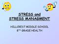 STRESS and STRESS MANAGMENT HILLCREST MIDDLE SCHOOL 8 TH GRADE HEALTH.