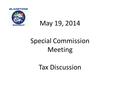 May 19, 2014 Special Commission Meeting Tax Discussion.