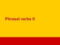 Phrasal verbs II. company name  blow up - explode  The terrorists tried to blow up the railroad station.  bring up - mention a topic  My mother brought.