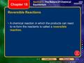 Copyright © by Holt, Rinehart and Winston. All rights reserved. ResourcesChapter menu Reversible Reactions A chemical reaction in which the products can.