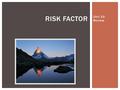 Unit 10 Review RISK FACTOR. DIRECTIONS EVERY GROUP HAS 100 POINTS, AND BEFORE ANSWERING THE QUESTION THEY ARE GOING TO RISK SOME POINTS. IF THEY ANSWER.