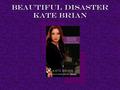 Beautiful Disaster Kate Brian. Ariana Osgood She’s just escaped from over a year in prison after murdering her ex-boyfriend, and after killing the wrong.