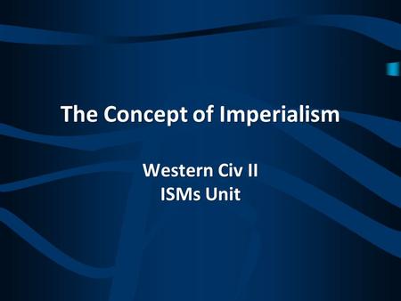 The Concept of Imperialism Western Civ II ISMs Unit.