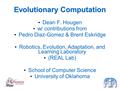 Evolutionary Computation Dean F. Hougen w/ contributions from Pedro Diaz-Gomez & Brent Eskridge Robotics, Evolution, Adaptation, and Learning Laboratory.