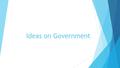 Ideas on Government. Background What Is Government?  Institutions and processes through which public policies are made  What is the PURPOSE of government?