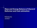 Mass and Energy Balance of Glycerol Reformer and Cost estimation Mahbuba Ara 10-09-07.