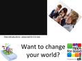 Want to change your world? Video will play above – please wait for it to load.