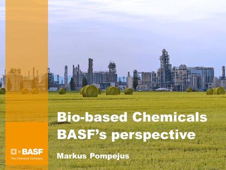 Bio-based Chemicals BASF’s perspective Markus Pompejus.