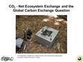 CO 2 - Net Ecosystem Exchange and the Global Carbon Exchange Question Soil respiration chamber at College Woods near Durham New Hampshire. (Complex Systems.