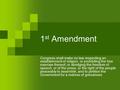 1 st Amendment Congress shall make no law respecting an establishment of religion, or prohibiting the free exercise thereof; or abridging the freedom of.