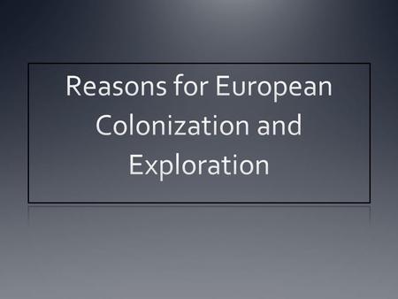 Why leave Europe? Religion Christianity dominated Non-Christians faced persecution (discrimination) Economics Searching for natural resources (gold) Looking.