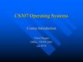 CS307 Operating Systems Course Introduction Yücel Saygın Office : FENS 2081 ext 9576.