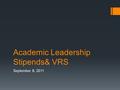 Academic Leadership Stipends& VRS September 8, 2011.