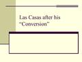 Las Casas after his “Conversion”. Given title Protector of the Indians by Charles V, 1516 1516, back to Hispaniola and Caribbean as “investigator” Preaches.