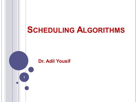 S CHEDULING A LGORITHMS Dr. Adil Yousif 1. CPU S CHEDULING How is the OS to decide which of several tasks to take off a queue? Scheduling: deciding which.