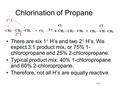 Chlorination of Propane There are six 1  H’s and two 2  H ’s. We expect 3:1 product mix, or 75% 1- chloropropane and 25% 2-chloropropane. Typical product.