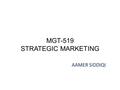 MGT-519 STRATEGIC MARKETING AAMER SIDDIQI. LECTURE 5.