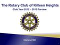 Chartered 1985 Club Year 2012 – 2013 Preview 1. Rotary Club of Killeen Heights 2.