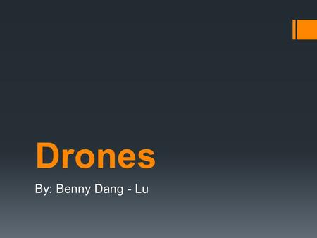 Drones By: Benny Dang - Lu. What is a Drone? A drone is a remote controlled (or radio controlled) aircraft or missile that has no one physically controlling.