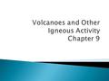  Factors that determine the violence of an eruption ◦ Composition of the magma ◦ Temperature of the magma ◦ Dissolved gases in the magma  Viscosity.