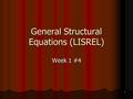 1 General Structural Equations (LISREL) Week 1 #4.