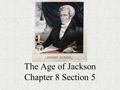 The Age of Jackson Chapter 8 Section 5. The rise of Jackson signaled several changes in American politics. One was growing power of the West.