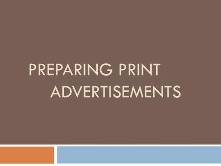 PREPARING PRINT ADVERTISEMENTS. The Advertising Agency Advertising Campaign The creation and coordination of a series of advertisements around a particular.